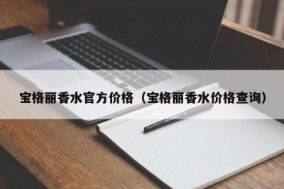 ​宝格丽香水官方价格（宝格丽香水价格查询）