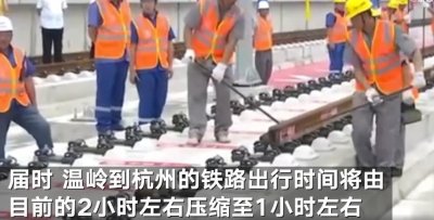 我国首条民营控股高铁杭绍台铁路全线铺轨贯通 届时温岭到杭州的铁路出行时间将