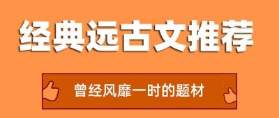 ​62本经典好看远古文推荐！女主穿越到远古时代点亮科技树