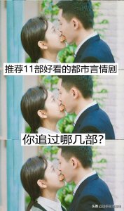 ​推荐11部好看的都市言情剧，你追过哪几部？哪部最好看？
