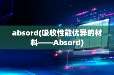 ​absord(吸收性能优异的材料——Absord)