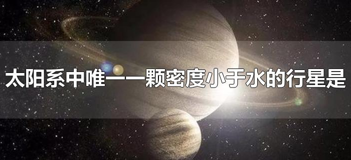 太阳系中唯一一颗密度小于水的行星是