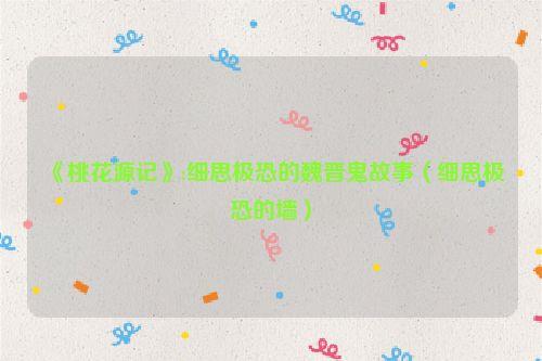 《桃花源记》:细思极恐的魏晋鬼故事（细思极恐的墙）