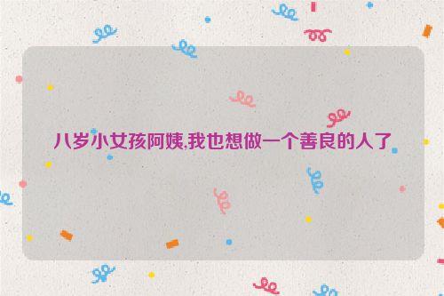 八岁小女孩阿姨,我也想做一个善良的人了